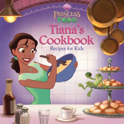 The Princess and the Frog: Tiana's Cookbook