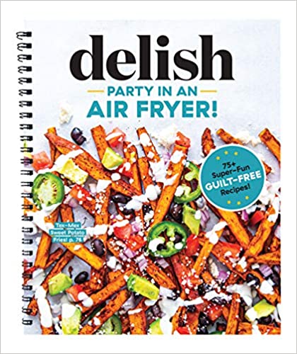 Party in an Air Fryer: 75+ Air Fryer Recipes from the Editors at Delish